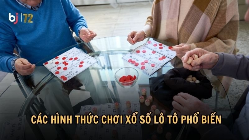 Các hình thức chơi xổ số lô tô phổ biến