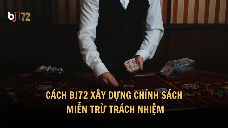Cách BJ72 xây dựng chính sách miễn trừ trách nhiệm hiệu quả