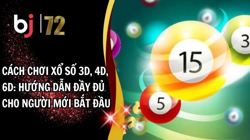 Cách Chơi Xổ Số 3D, 4D, 6D: Hướng Dẫn Đầy Đủ Cho Người Mới Bắt Đầu