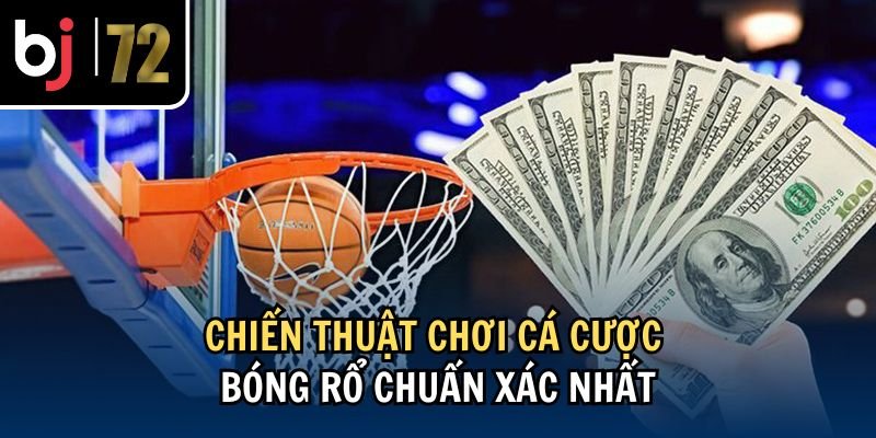 Chiến thuật chơi cá cược bóng rổ chuẩn xác nhất