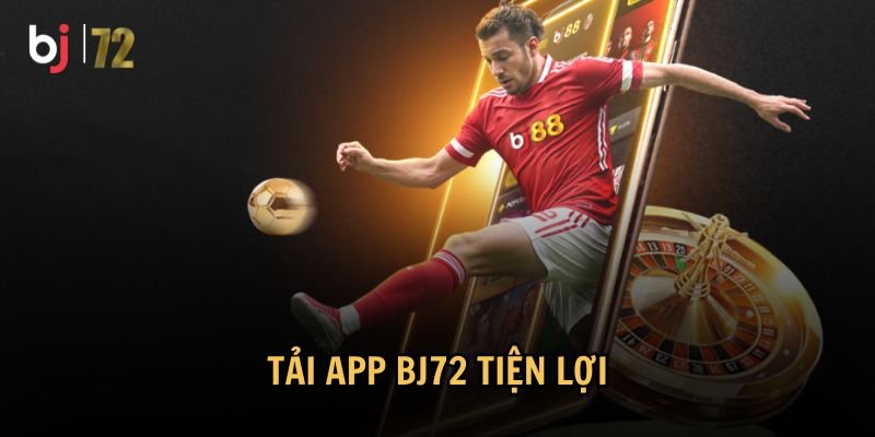 Tải app BJ72 để trải nghiệm cá cược tiện lợi