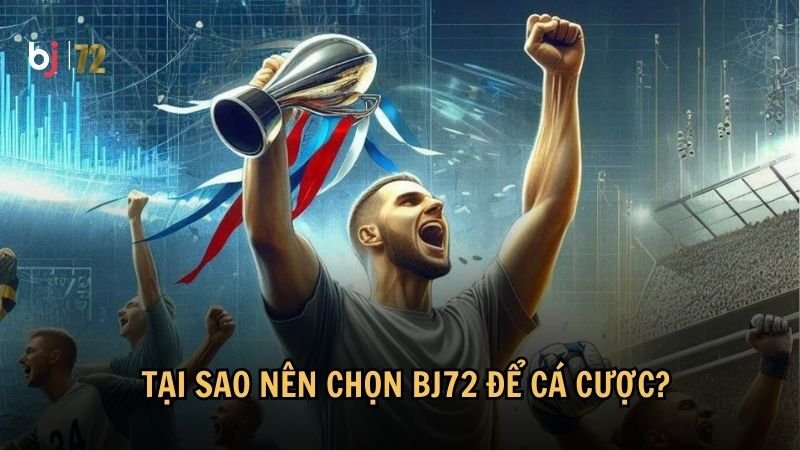 Tại sao nên chọn BJ72 để cá cược?